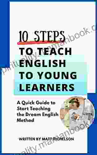 10 Steps To Teach English To Young Learners: A Quick Guide To Start Teaching The Dream English Method