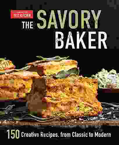 The Savory Baker: 150 Creative Recipes From Classic To Modern