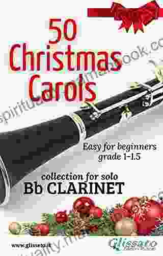 50 Christmas Carols For Solo Bb Clarinet: Easy For Beginners
