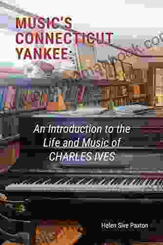 Music S Connecticut Yankee: An Introduction To The Life And Music Of Charles Ives