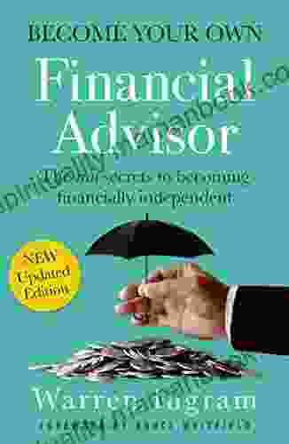 Become Your Own Financial Advisor: The Real Secrets To Becoming Financially Independent