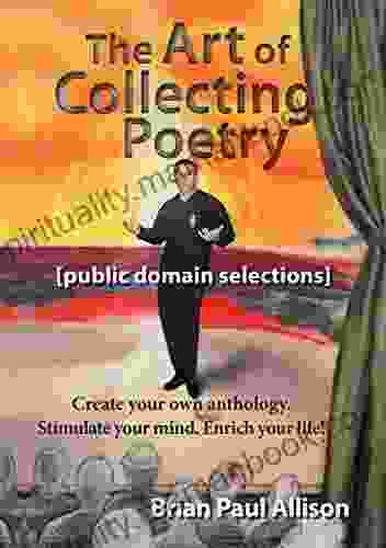 The Art Of Collecting Poetry: Create Your Own Anthology Public Domain Selections
