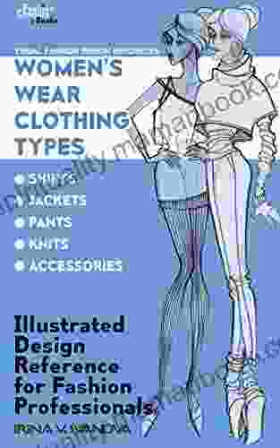 Women S Wear Clothing Types: Shirts Jackets Pants Knits Accessories: Illustrated Design Reference For Fashion Professionals (Visual Fashion Design Resources 2)