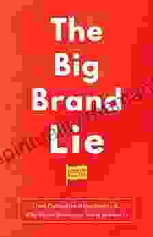 The Big Brand Lie: How Categories Make Brands Why Brand Marketers Never Believe It