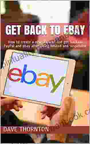 Get Back To Ebay: How To Create A New Account And Get Back On PayPal And Ebay After Being Limited And Suspended