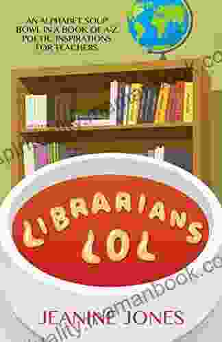 Librarians LOL (An Alphabet Soup Bowl In Of A Z Poetic Inspirations For Teachers 3)