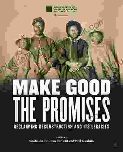 Make Good The Promises: Reclaiming Reconstruction And Its Legacies