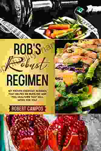 ROB S ROBUST REGIMEN: MY PROVEN EVERYDAY REGIMEN THAT HELPED ME BURN FAT AND FEEL HEALTHIER THAT WILL WORK FOR YOU