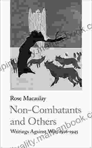 Non Combatants And Others: Writings Against War 1916 1945 (Rose Macaulay)