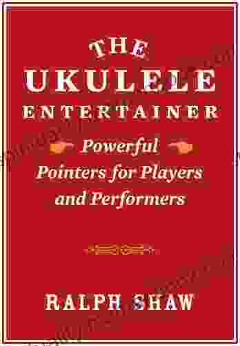 The Ukulele Entertainer: Powerful Pointers For Players And Performers