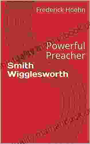 Smith Wigglesworth: Powerful Preacher Frederick Hoehn