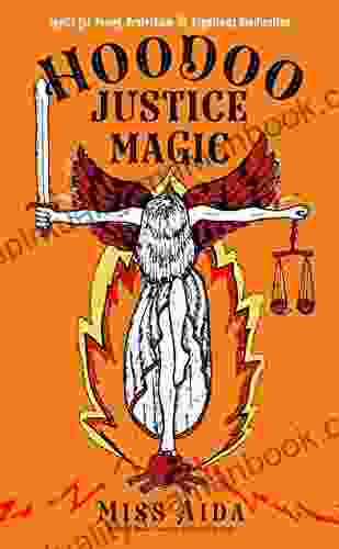 Hoodoo Justice Magic: Spells For Power Protection And Righteous Vindication
