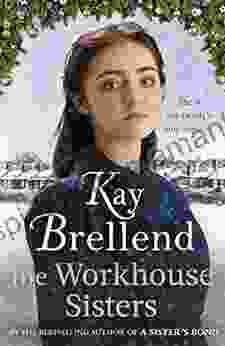 The Workhouse Sisters: The Absolutely Gripping And Heartbreaking Story Of One Woman S Journey To Save Her Family (Workhouse To War)