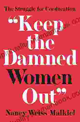 Keep The Damned Women Out : The Struggle For Coeducation (The William G Bowen 102)