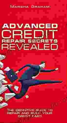 ADVANCED CREDIT REPAIR SECRETS REVEALED: The Definitive Guide To Repair And Build Your Credit Fast