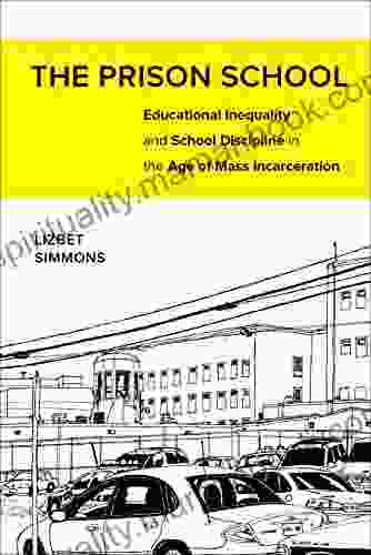 The Prison School: Educational Inequality And School Discipline In The Age Of Mass Incarceration