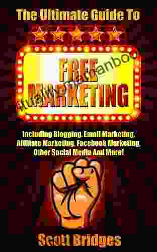 Free Marketing: The Ultimate Guide To Free Marketing Including Blogging Email Marketing Affiliate Marketing Facebook Marketing Other Social Media Online Make Money Writing How To Be Rich)
