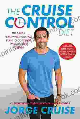 The Cruise Control Diet: The Simple Feast While You Fast Plan To Conquer Weight Loss Forever