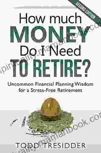 How Much Money Do I Need To Retire?: Uncommon Financial Planning Wisdom For A Stress Free Retirement (Financial Freedom For Smart People 5)