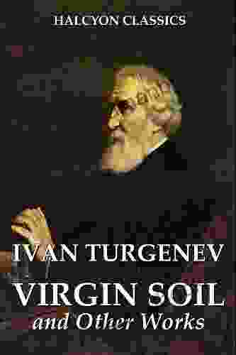 Virgin Soil And Other Works By Ivan Turgenev (Halcyon Classics)