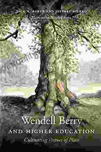 Wendell Berry And Higher Education: Cultivating Virtues Of Place (Culture Of The Land)