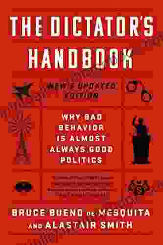 The Dictator S Handbook: Why Bad Behavior Is Almost Always Good Politics