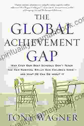 The Global Achievement Gap: Why Our Kids Don T Have The Skills They Need For College Careers And Citizenship And What We Can Do About It